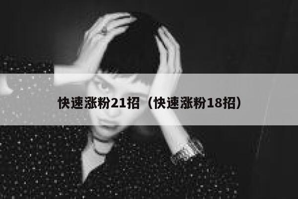 快速涨粉21招（快速涨粉18招） 第1张
