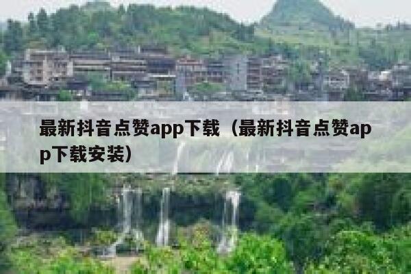 最新抖音点赞app下载（最新抖音点赞app下载安装） 第1张