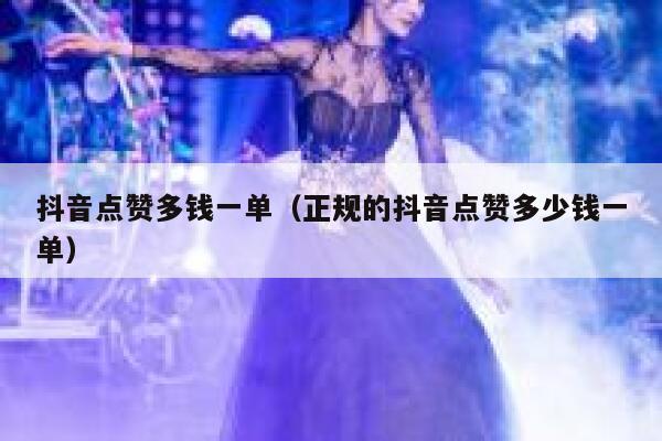 抖音点赞多钱一单（正规的抖音点赞多少钱一单） 第1张