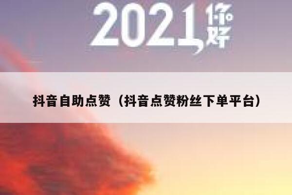 抖音自助点赞（抖音点赞粉丝下单平台） 第1张