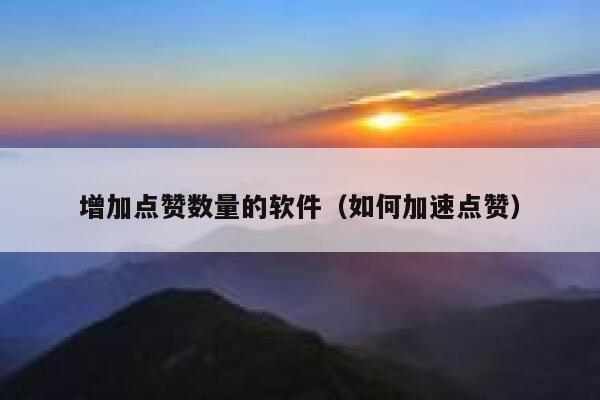 增加点赞数量的软件（如何加速点赞） 第1张