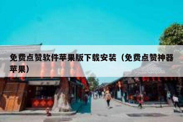 免费点赞软件苹果版下载安装（免费点赞神器苹果） 第1张