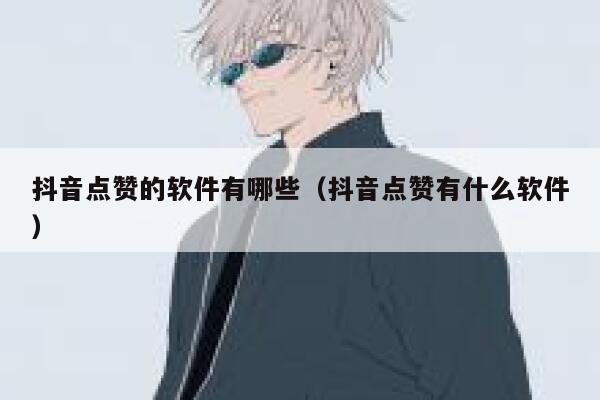 抖音点赞的软件有哪些（抖音点赞有什么软件） 第1张