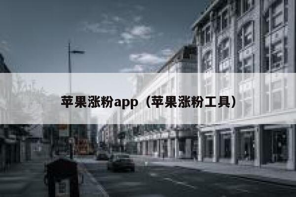 苹果涨粉app（苹果涨粉工具） 第1张