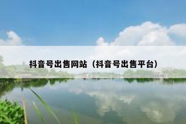 抖音号出售网站(抖音号出售平台) 第1张 抖音号出售网站(抖音号出售平台) 第1张