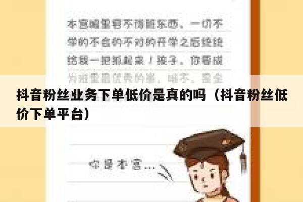 抖音粉丝业务下单低价是真的吗（抖音粉丝低价下单平台） 第1张