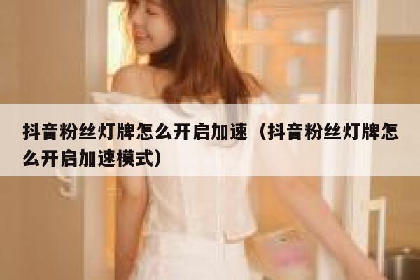 抖音粉丝灯牌怎么开启加速（抖音粉丝灯牌怎么开启加速模式） 第1张