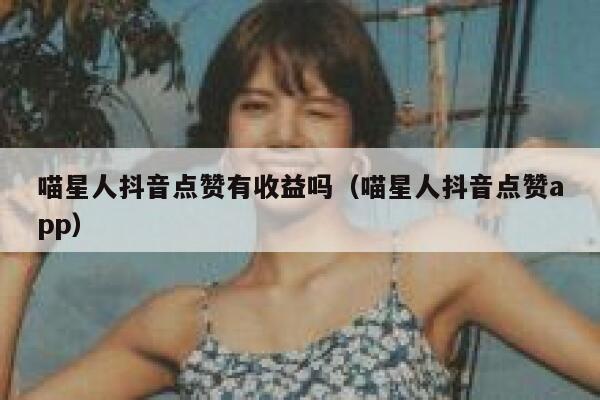 喵星人抖音点赞有收益吗（喵星人抖音点赞app） 第1张