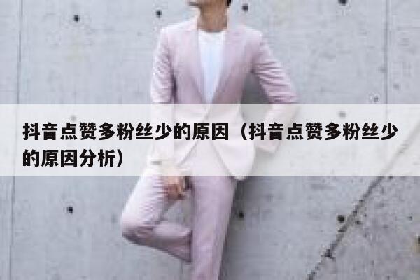 抖音点赞多粉丝少的原因（抖音点赞多粉丝少的原因分析） 第1张