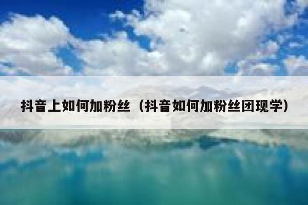 抖音上如何加粉丝（抖音如何加粉丝团现学） 第1张