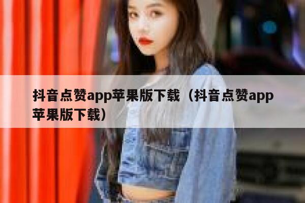 抖音点赞app苹果版下载（抖音点赞app苹果版下载） 第1张