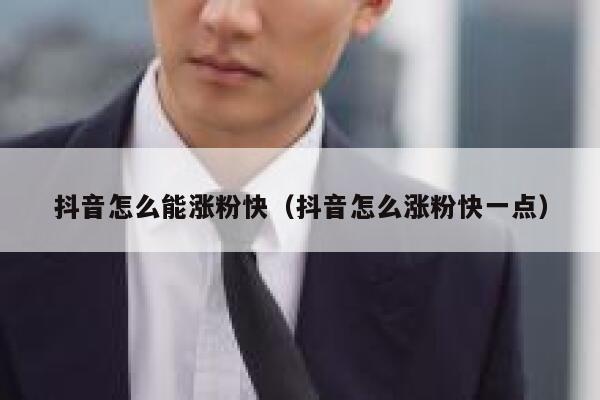抖音怎么能涨粉快（抖音怎么涨粉快一点） 第1张