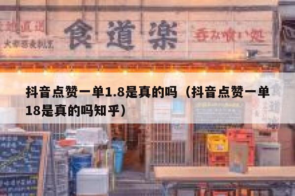 抖音点赞一单1.8是真的吗（抖音点赞一单18是真的吗知乎） 第1张