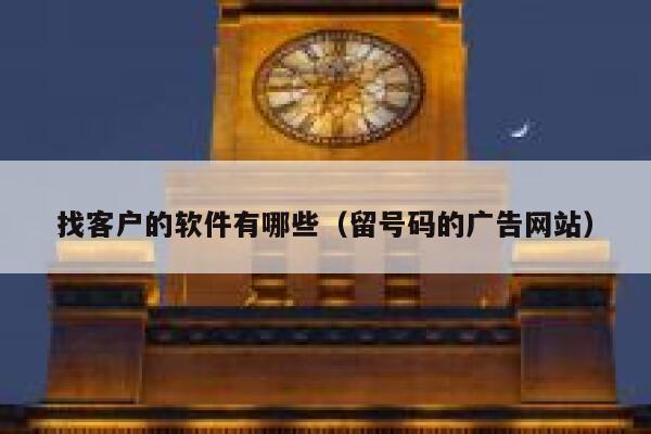 找客户的软件有哪些（留号码的广告网站） 第1张