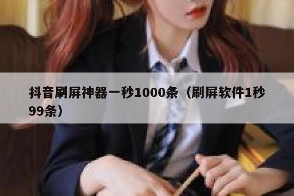 抖音刷屏神器一秒1000条（刷屏软件1秒99条） 第1张