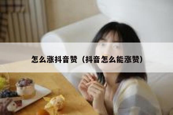 怎么涨抖音赞（抖音怎么能涨赞） 第1张