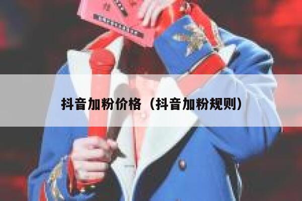 抖音加粉价格（抖音加粉规则） 第1张