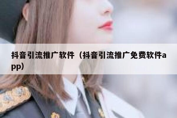 抖音引流推广软件（抖音引流推广免费软件app） 第1张