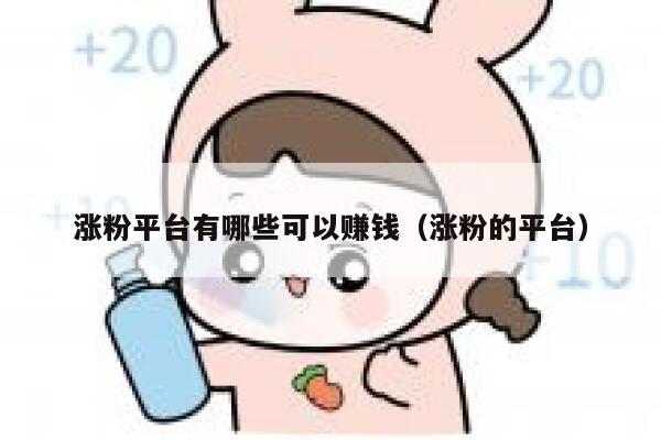 涨粉平台有哪些可以赚钱（涨粉的平台） 第1张