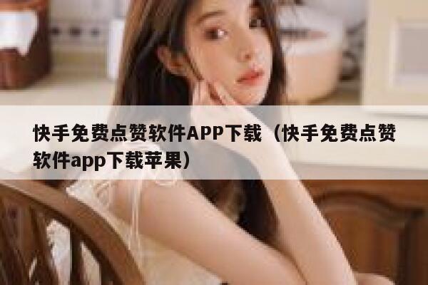快手免费点赞软件APP下载（快手免费点赞软件app下载苹果） 第1张