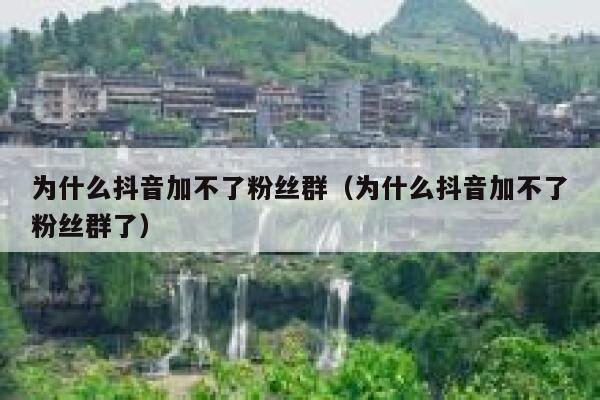 为什么抖音加不了粉丝群（为什么抖音加不了粉丝群了） 第1张