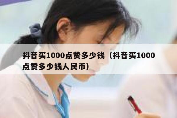 抖音买1000点赞多少钱（抖音买1000点赞多少钱人民币） 第1张