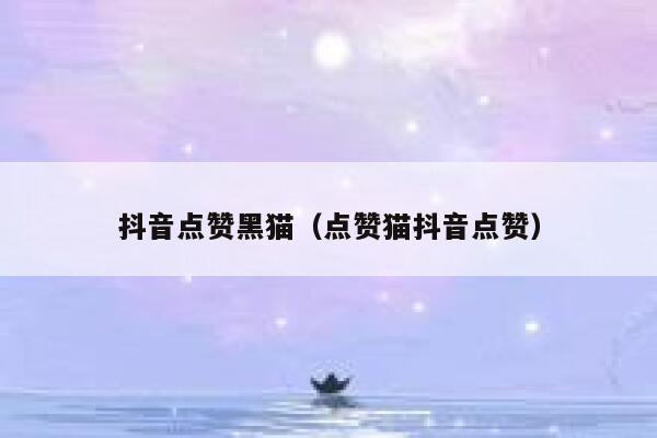 抖音点赞黑猫（点赞猫抖音点赞） 第1张