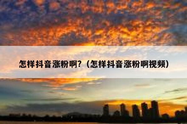 怎样抖音涨粉啊?（怎样抖音涨粉啊视频） 第1张