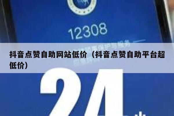 抖音点赞自助网站低价（抖音点赞自助平台超低价） 第1张