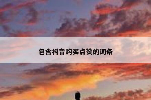 包含抖音购买点赞的词条 第1张 包含抖音购买点赞的词条 第1张