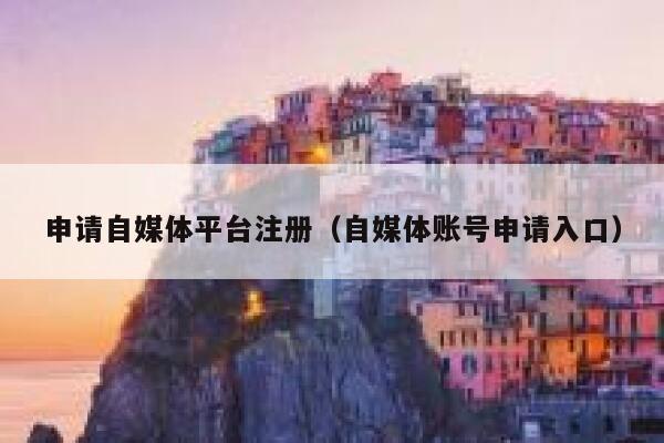 申请自媒体平台注册（自媒体账号申请入口） 第1张