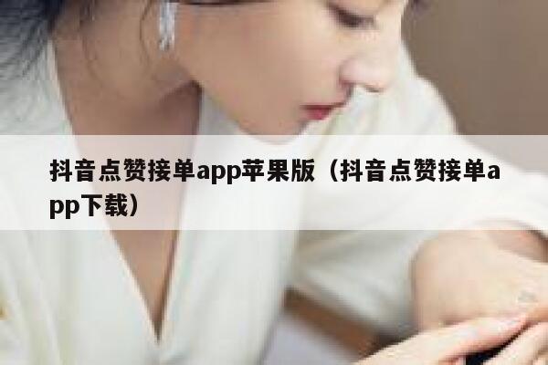 抖音点赞接单app苹果版（抖音点赞接单app下载） 第1张