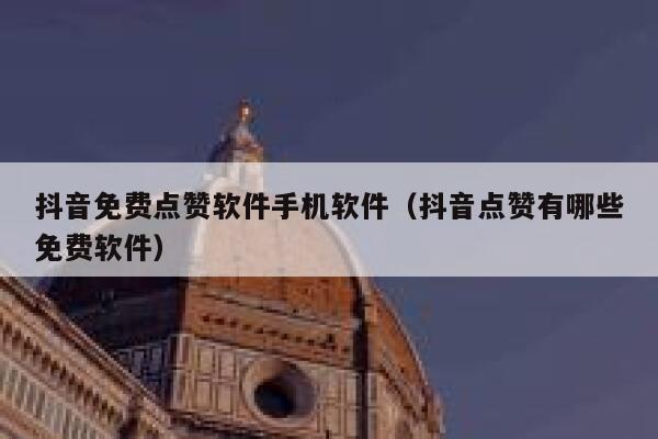 抖音免费点赞软件手机软件（抖音点赞有哪些免费软件） 第1张