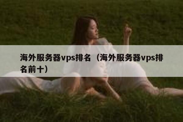海外服务器vps排名（海外服务器vps排名前十） 第1张