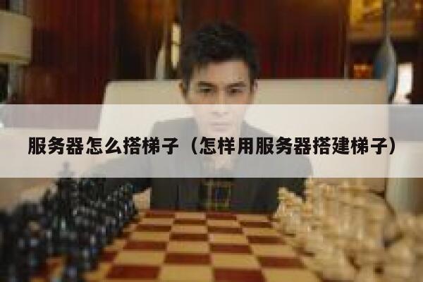 服务器怎么搭梯子（怎样用服务器搭建梯子） 第1张