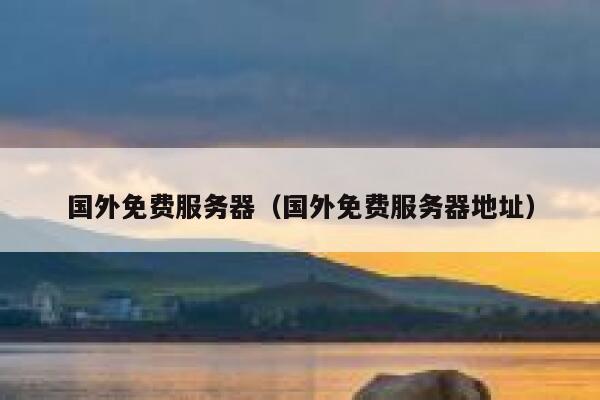 国外免费服务器（国外免费服务器地址） 第1张