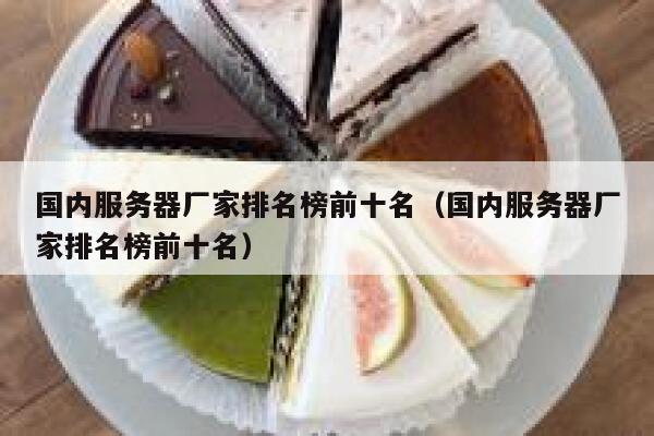 国内服务器厂家排名榜前十名（国内服务器厂家排名榜前十名） 第1张