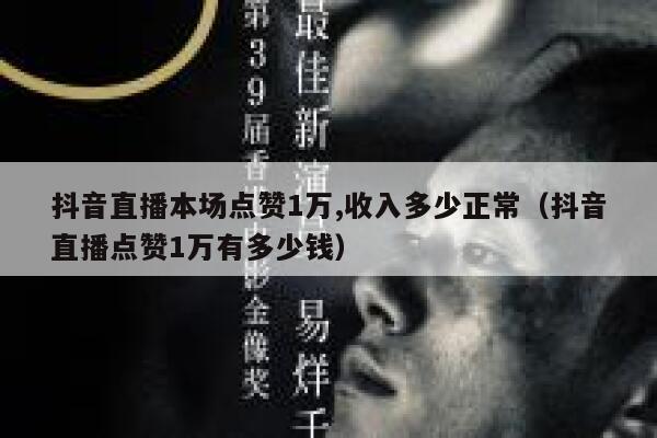 抖音直播本场点赞1万,收入多少正常（抖音直播点赞1万有多少钱） 第1张