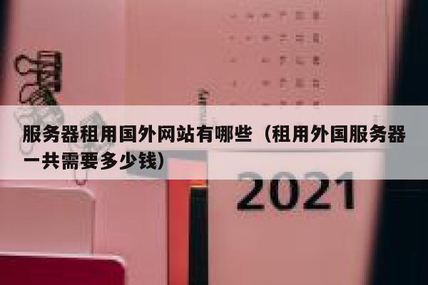 服务器租用国外网站有哪些（租用外国服务器一共需要多少钱） 第1张