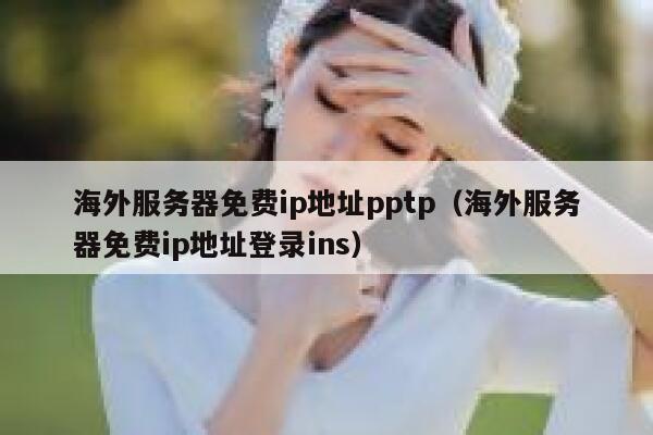 海外服务器免费ip地址pptp（海外服务器免费ip地址登录ins） 第1张
