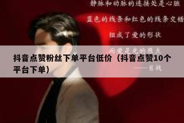 抖音点赞粉丝下单平台低价（抖音点赞10个平台下单） 第1张