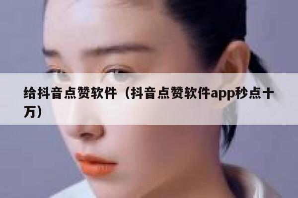 给抖音点赞软件（抖音点赞软件app秒点十万） 第1张