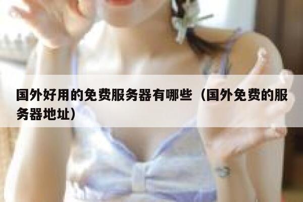 国外好用的免费服务器有哪些（国外免费的服务器地址） 第1张