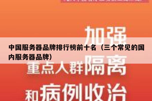 中国服务器品牌排行榜前十名（三个常见的国内服务器品牌） 第1张