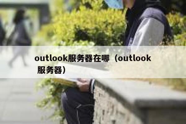 outlook服务器在哪（outlook 服务器） 第1张