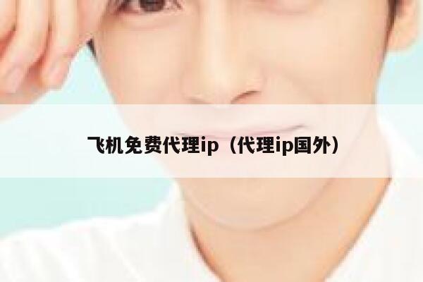 飞机免费代理ip（代理ip国外） 第1张