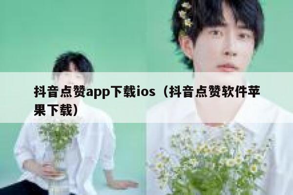 抖音点赞app下载ios（抖音点赞软件苹果下载） 第1张