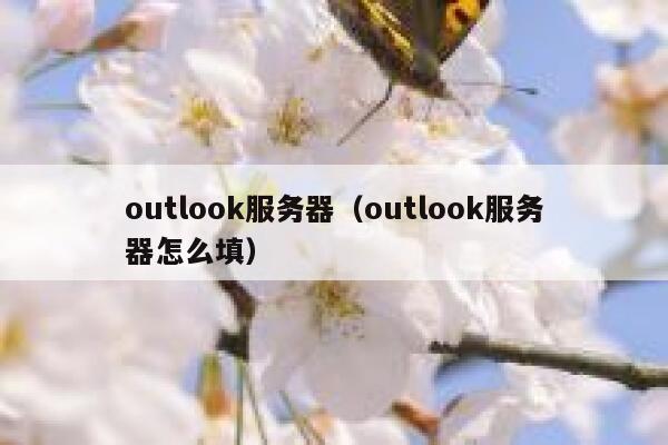 outlook服务器（outlook服务器怎么填） 第1张