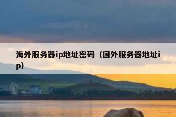 海外服务器ip地址密码（国外服务器地址ip） 第1张