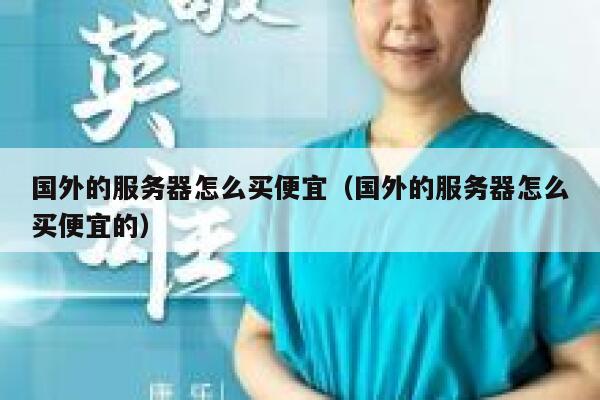 国外的服务器怎么买便宜（国外的服务器怎么买便宜的） 第1张